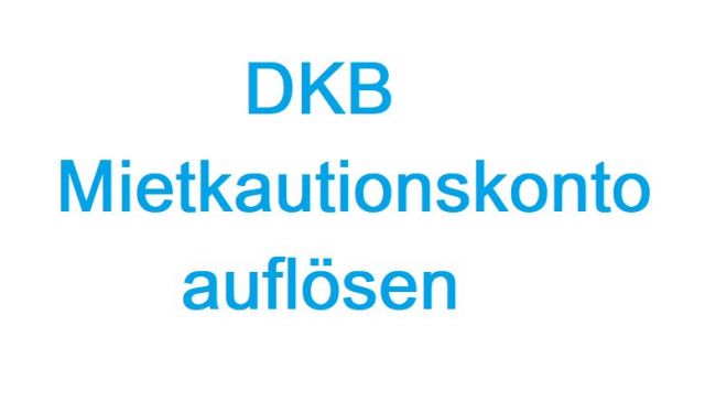 DKB Mietkautionskonto auflösen - so klappt´s